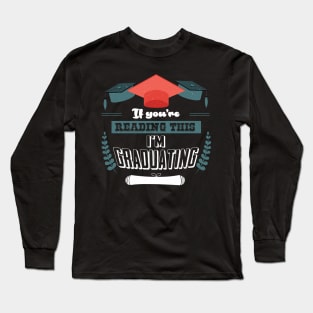 If You Are Reading this I Am graduating Long Sleeve T-Shirt